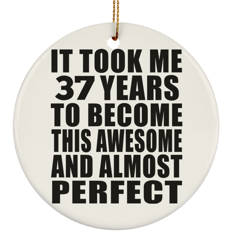 37th Birthday Took 37 Years To Become Awesome & Perfect - Circle Ornament