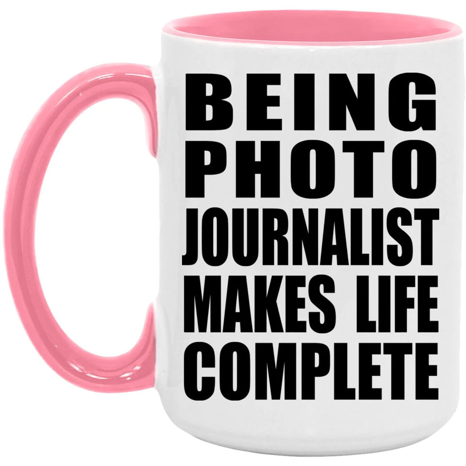 Being Photo Journalist Makes Life Complete - 15oz Accent Mug Pink