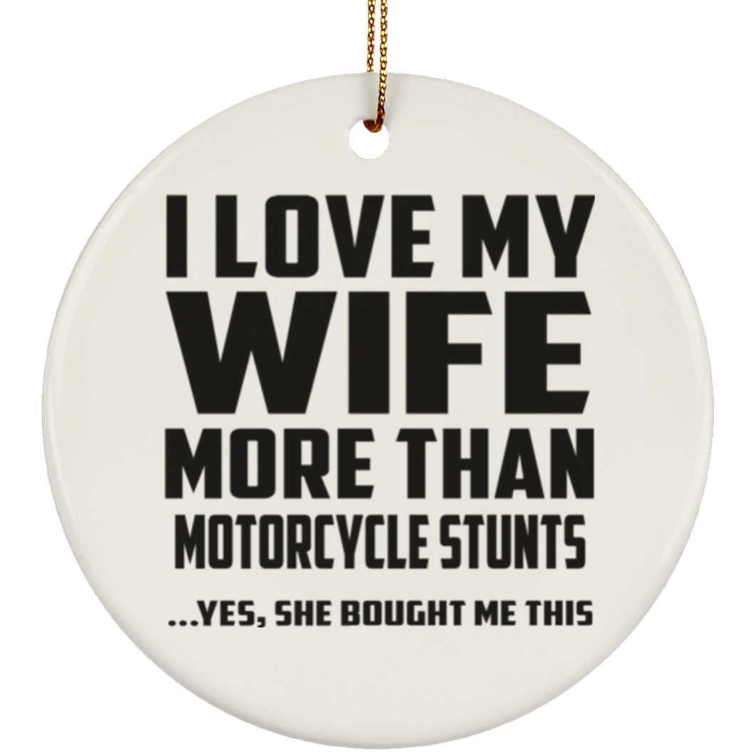 I Love My Wife More Than Motorcycle Stunts - Circle Ornament