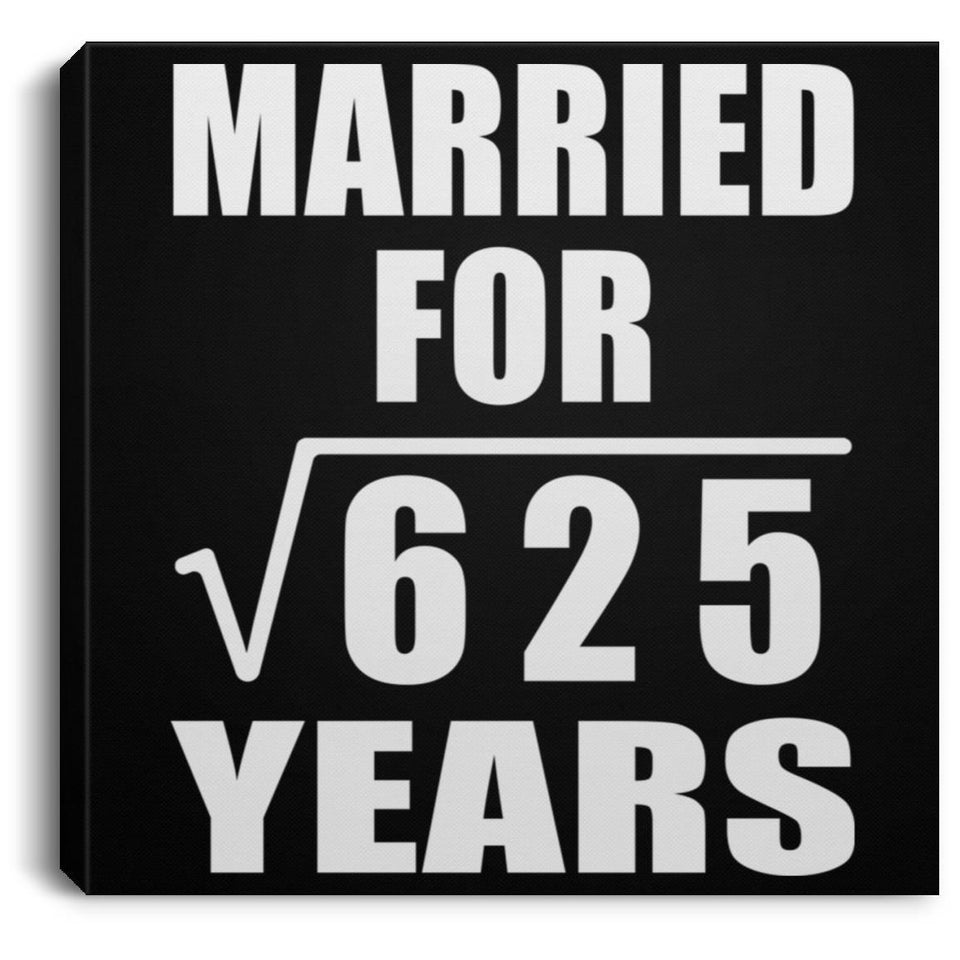 25th Anniversary Married For Square Root of 625 Years - Canvas Square