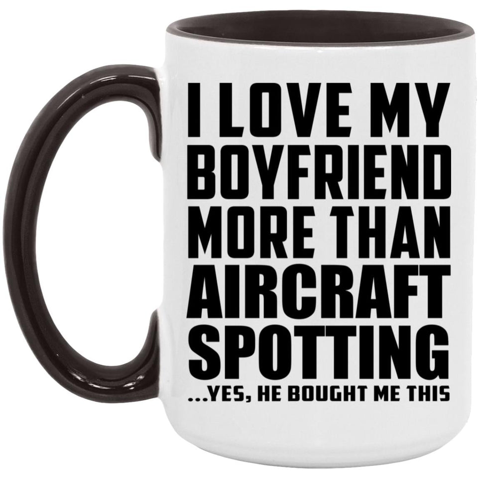 I Love My Boyfriend More Than Aircraft Spotting - 15oz Accent Mug Black