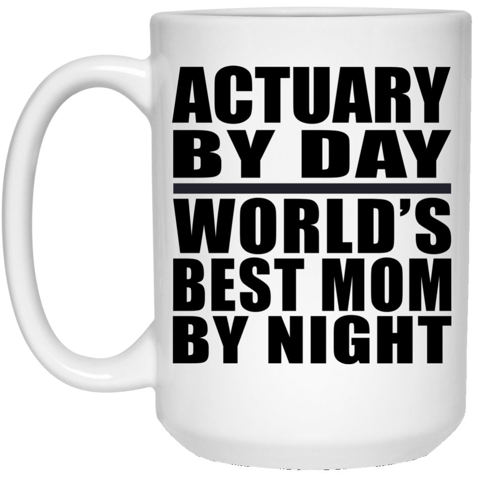 Actuary By Day World's Best Mom By Night - 15 Oz Coffee Mug