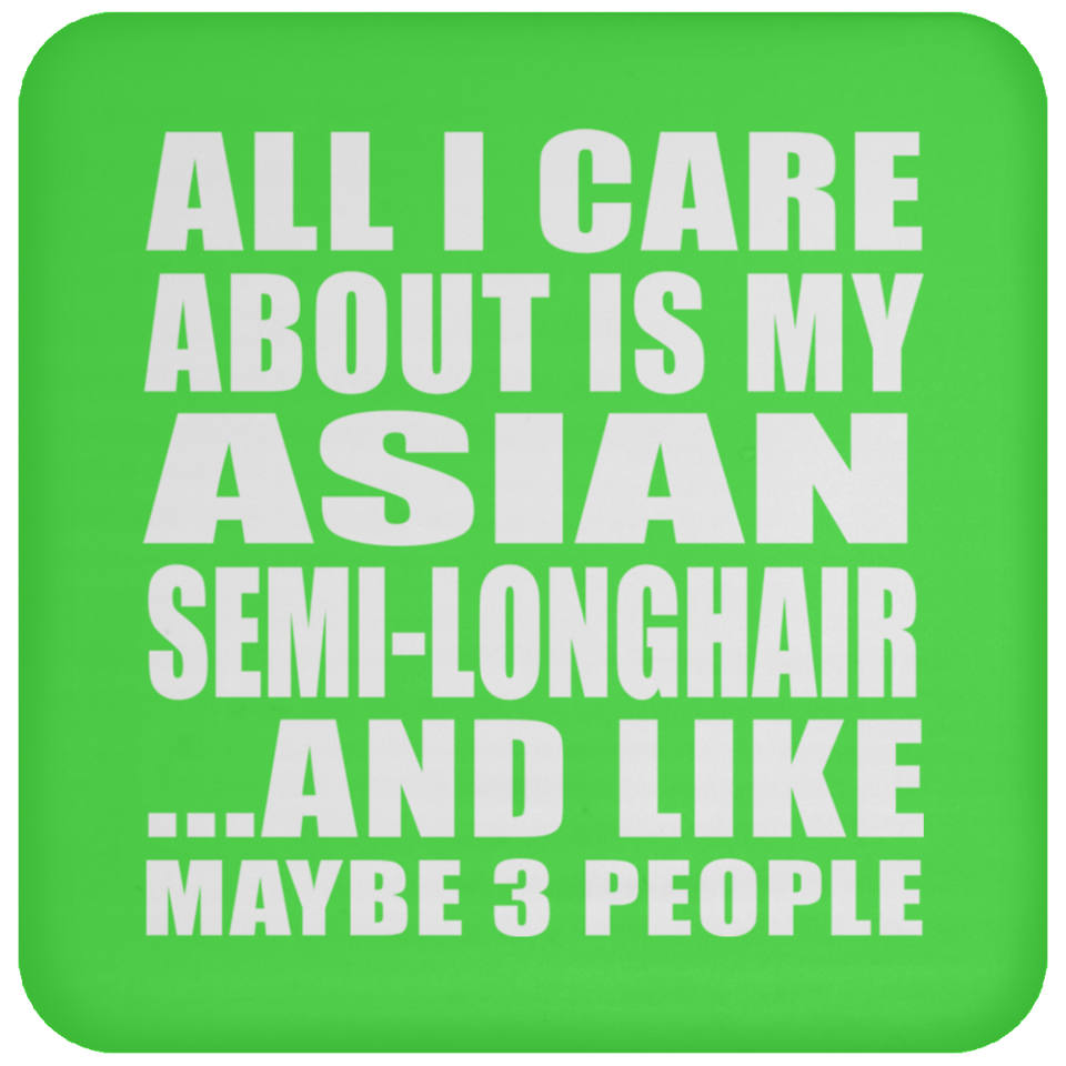 All I Care About Is My Asian Semi-Longhair - Drink Coaster