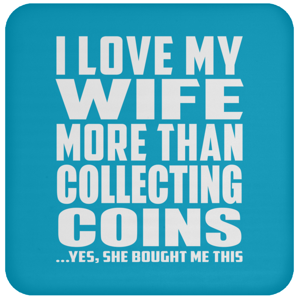 I Love My Wife More Than Collecting Coins - Drink Coaster