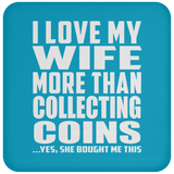 I Love My Wife More Than Collecting Coins - Drink Coaster