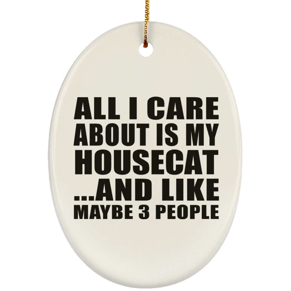 All I Care About Is My Housecat - Oval Ornament