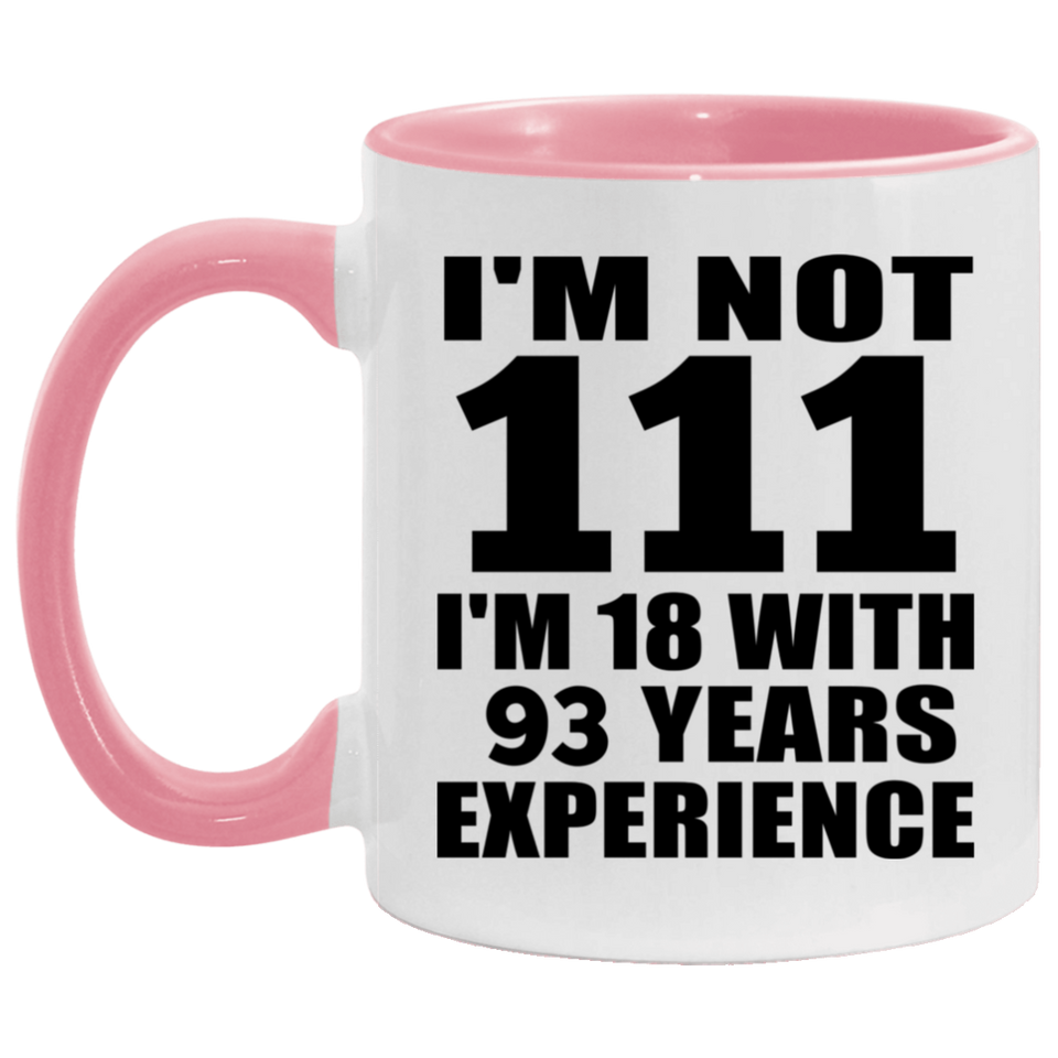 111th Birthday I'm Not 111 I'm 18 With 93 Years Experience - 11oz Accent Mug Pink