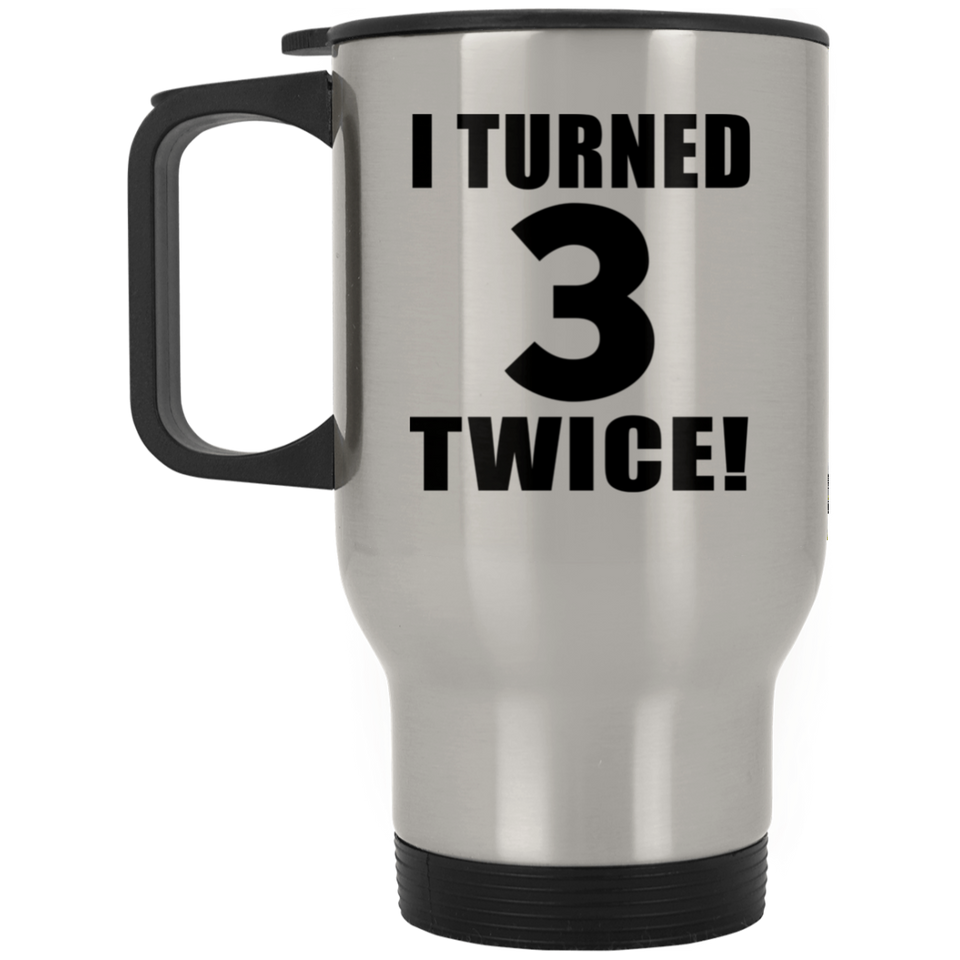 6th Birthday I Turned 3 Twice - Silver Travel Mug