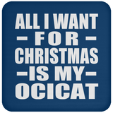 All I Want For Christmas Is My Ocicat - Coaster