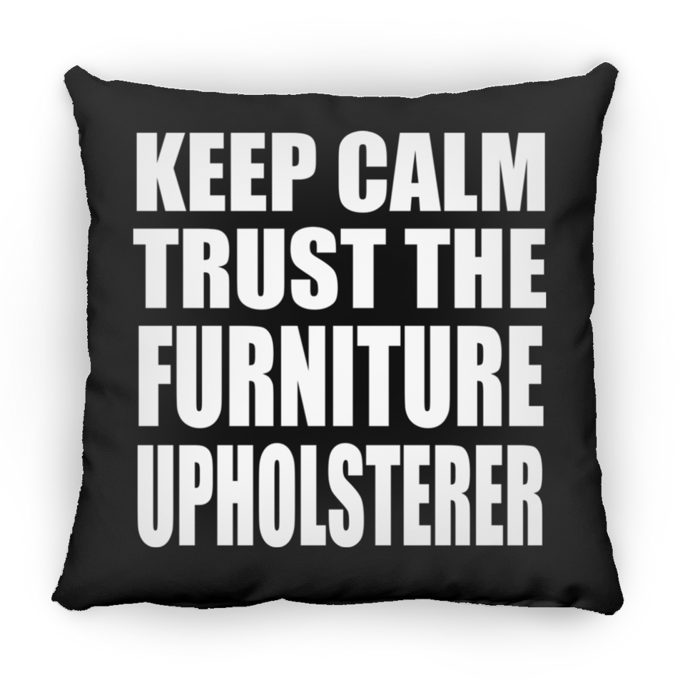 Keep Calm and Trust The Furniture Upholsterer - Throw Pillow Black