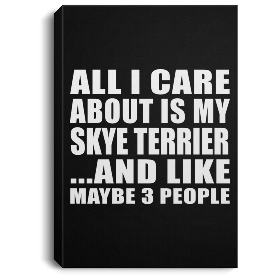 All I Care About Is My Skye Terrier - Canvas Portrait