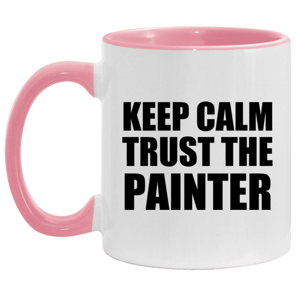 Keep Calm and Trust The Painter - 11oz Accent Mug Pink