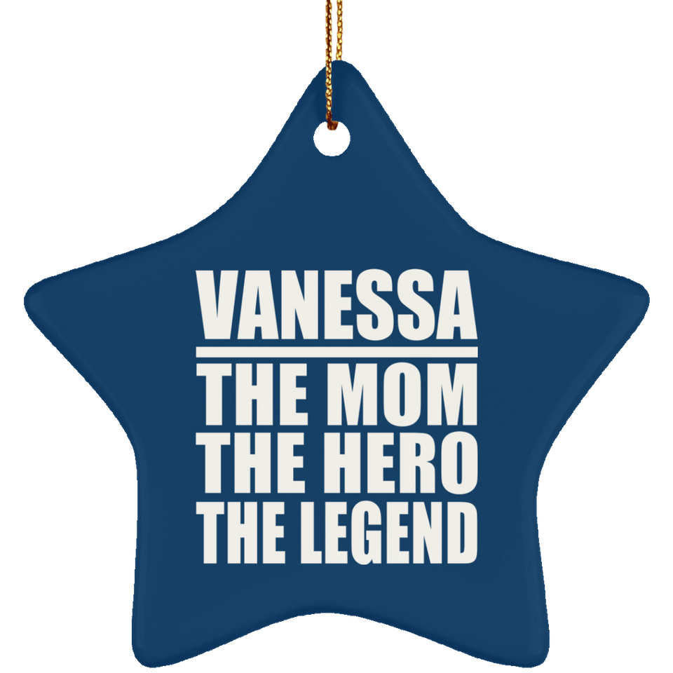 Vanessa The Mom The Hero The Legend - Star Ornament
