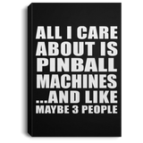 All I Care About Is Pinball Machines - Canvas Portrait