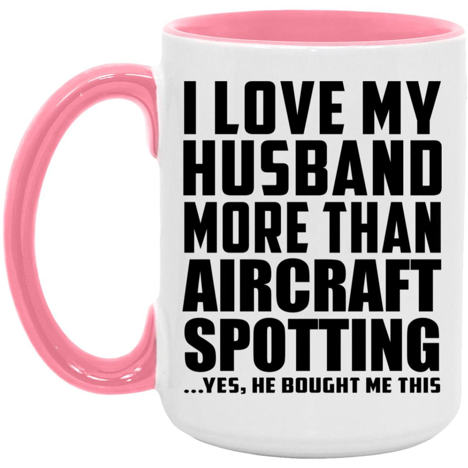 I Love My Husband More Than Aircraft Spotting - 15oz Accent Mug Pink