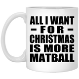 All I Want For Christmas Is More Matball - 11 Oz Coffee Mug