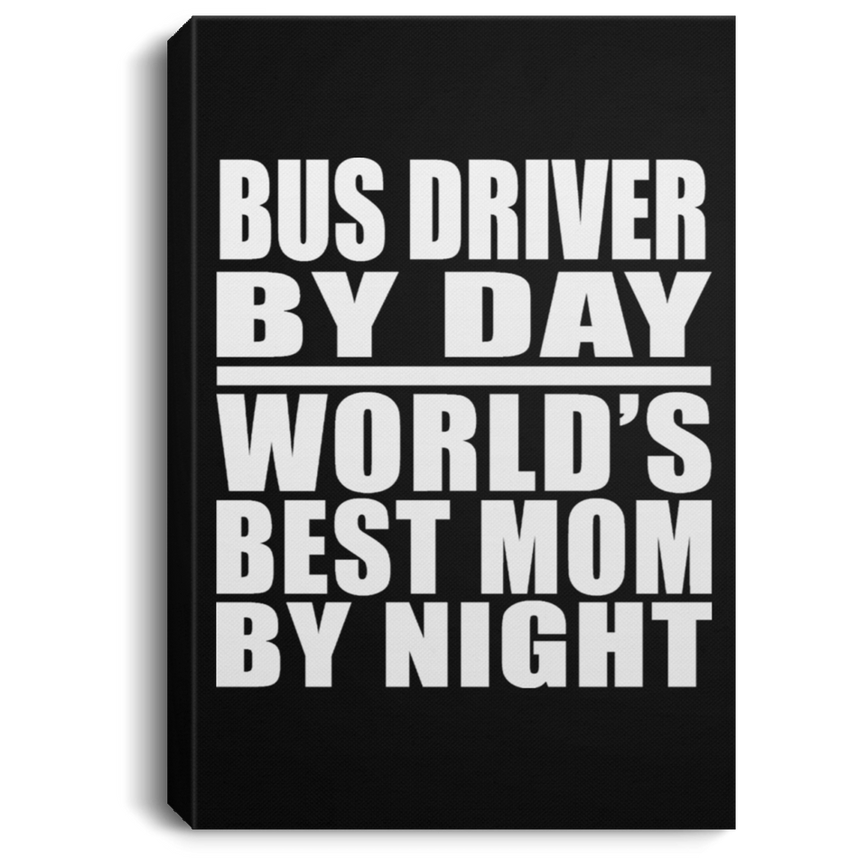 Bus Driver By Day World's Best Mom By Night - Canvas Portrait
