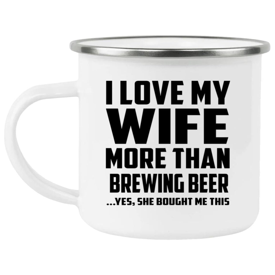 I Love My Wife More Than Brewing Beer - 12oz Camping Mug