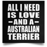 All I Need Is Love And A Australian Terrier - Poster Square