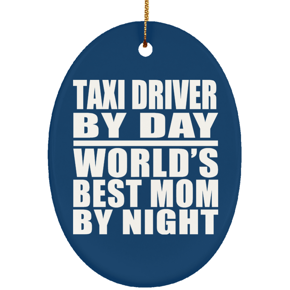 Taxi Driver By Day World's Best Mom By Night - Oval Ornament