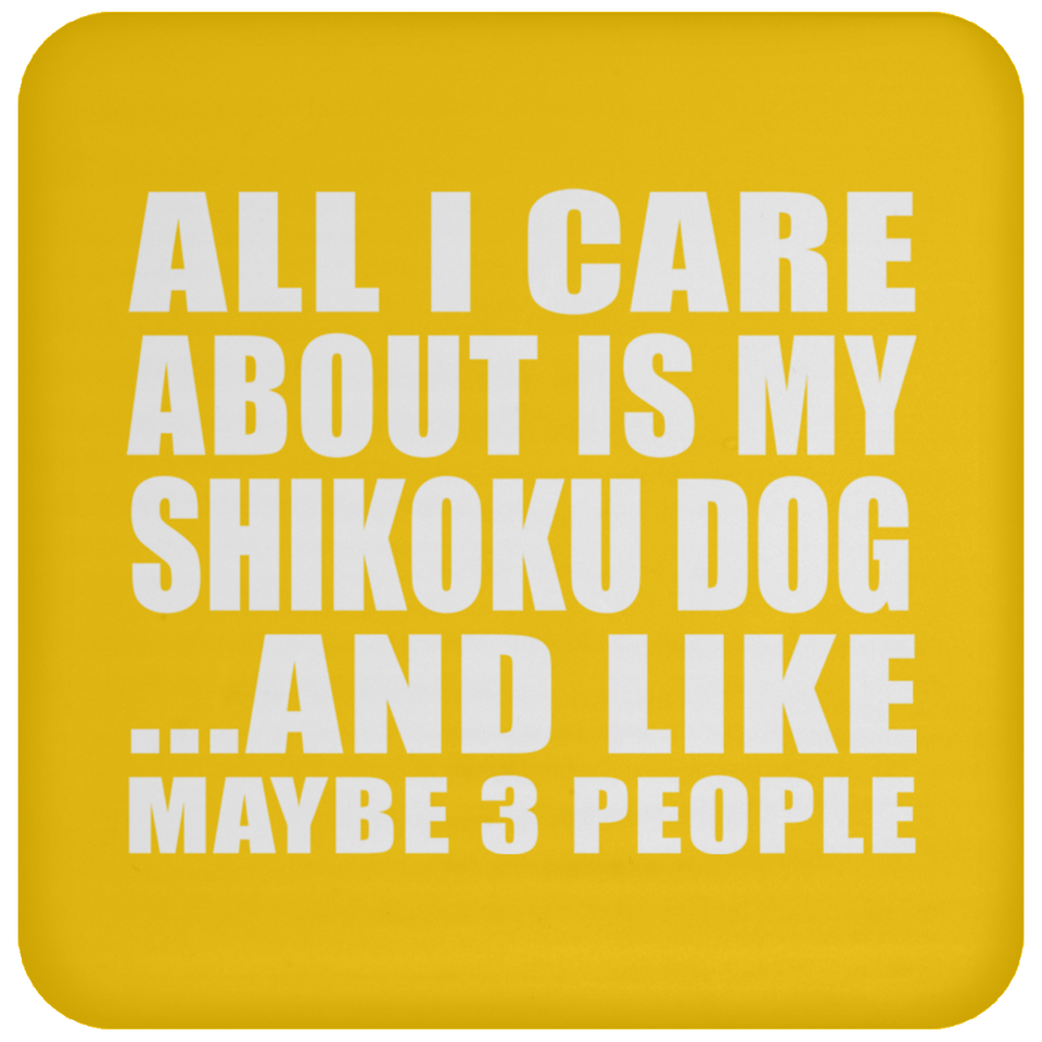All I Care About Is My Shikoku Dog - Drink Coaster