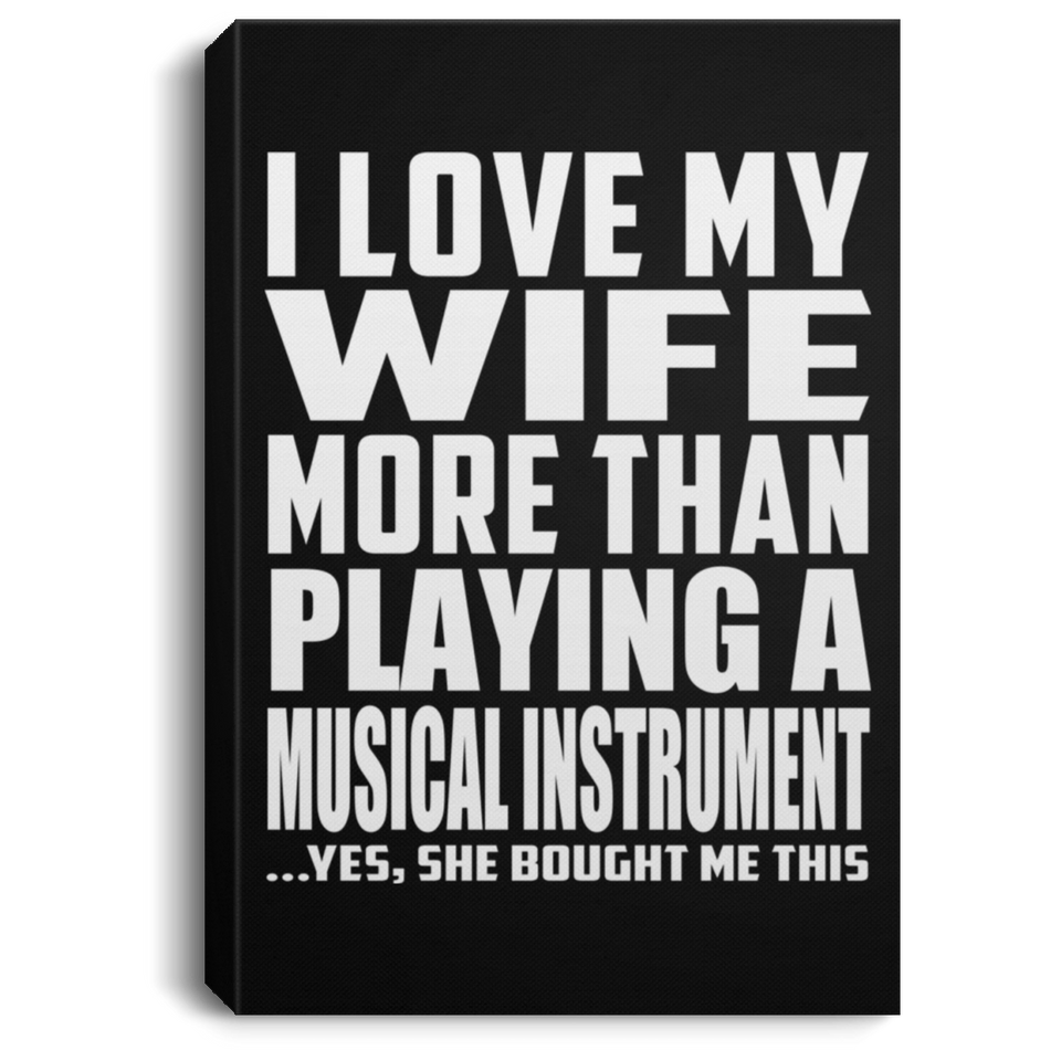 I Love My Wife More Than Playing A Musical Instrument - Canvas Portrait
