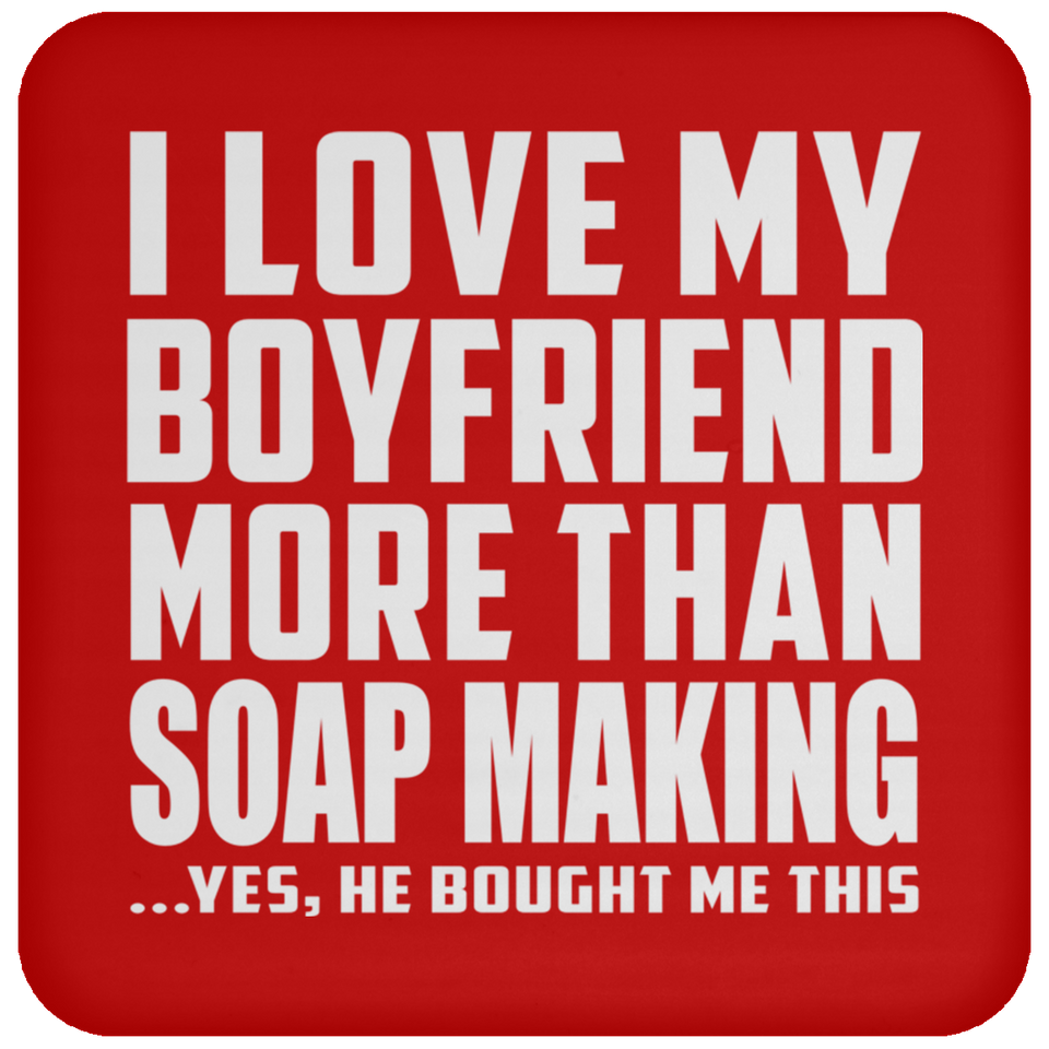 I Love My Boyfriend More Than Soap Making - Drink Coaster