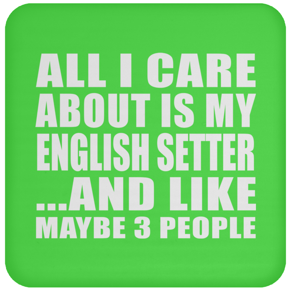 All I Care About Is My English Setter - Drink Coaster