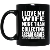 I Love My Wife More Than Collecting Arcade Games - 11 Oz Coffee Mug Black