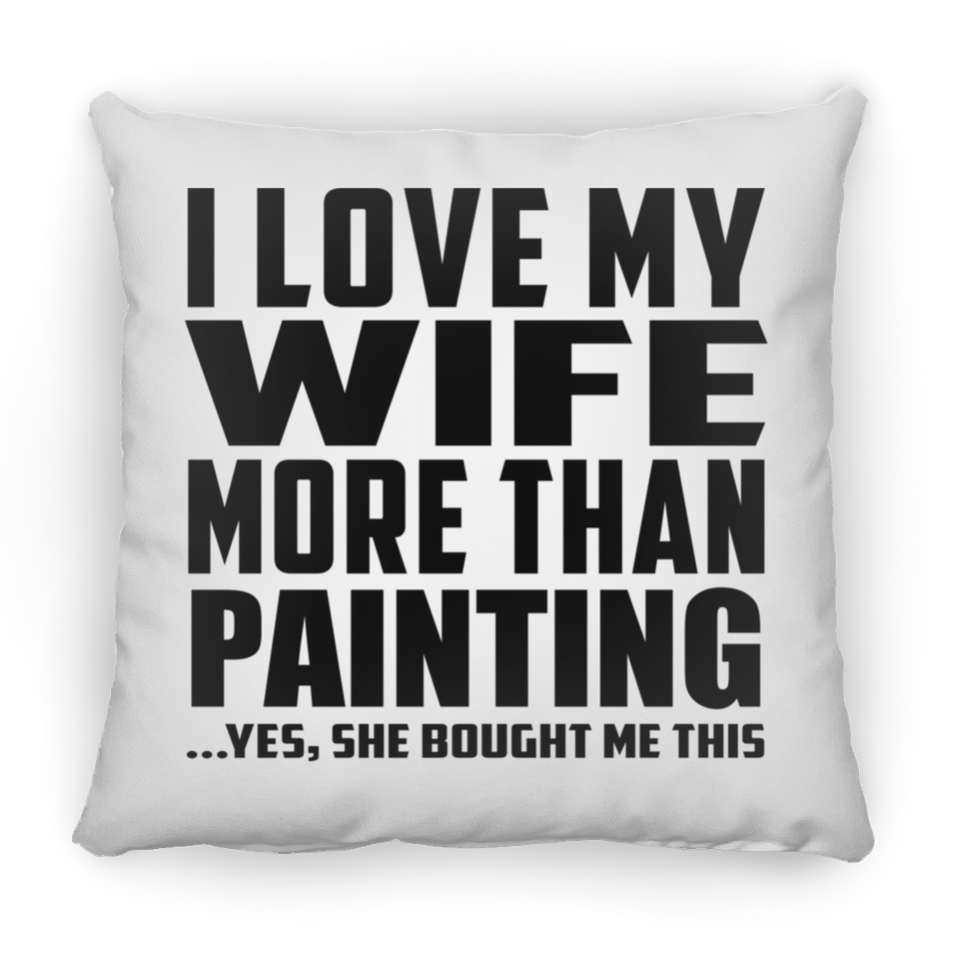 I Love My Wife More Than Painting - Throw Pillow