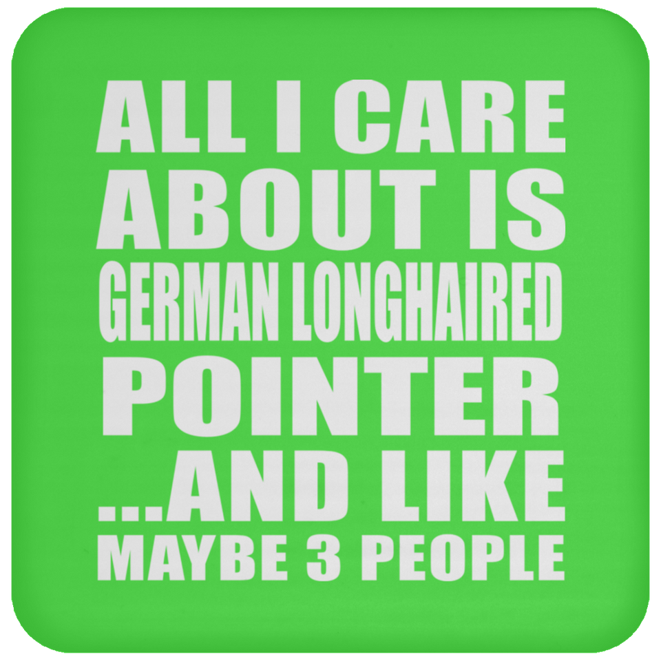 All I Care About Is German Longhaired Pointer - Drink Coaster