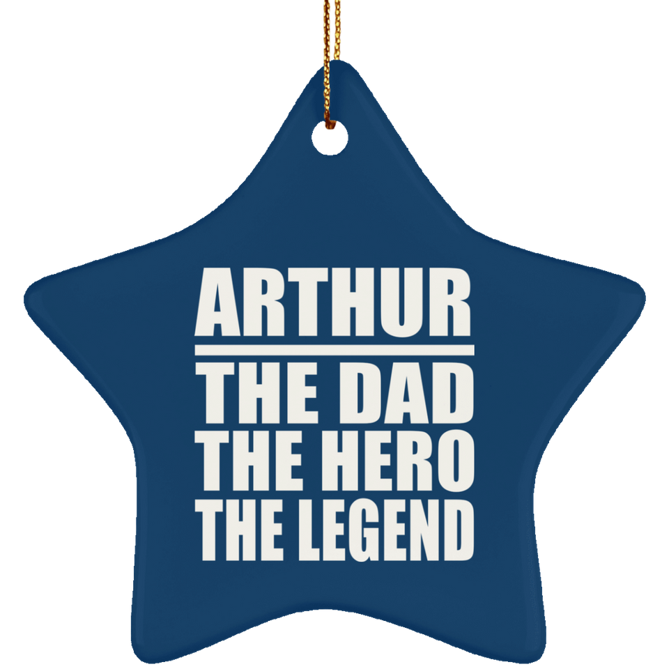 Arthur The Dad The Hero The Legend - Star Ornament