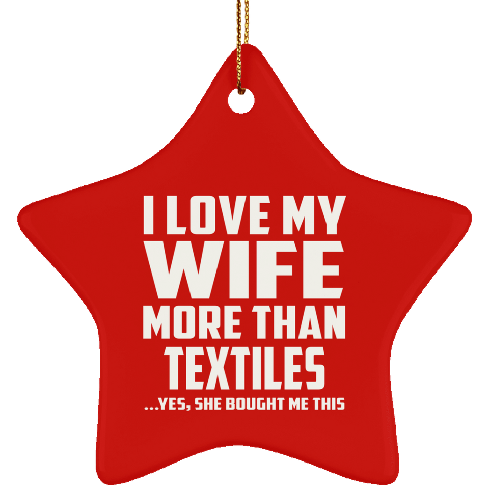 I Love My Wife More Than Textiles - Star Ornament