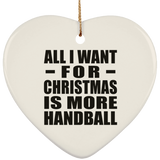 All I Want For Christmas Is More Handball - Heart Ornament