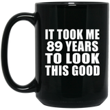 89th Birthday Took Me 89 Years To Look This Good - 15 Oz Coffee Mug Black