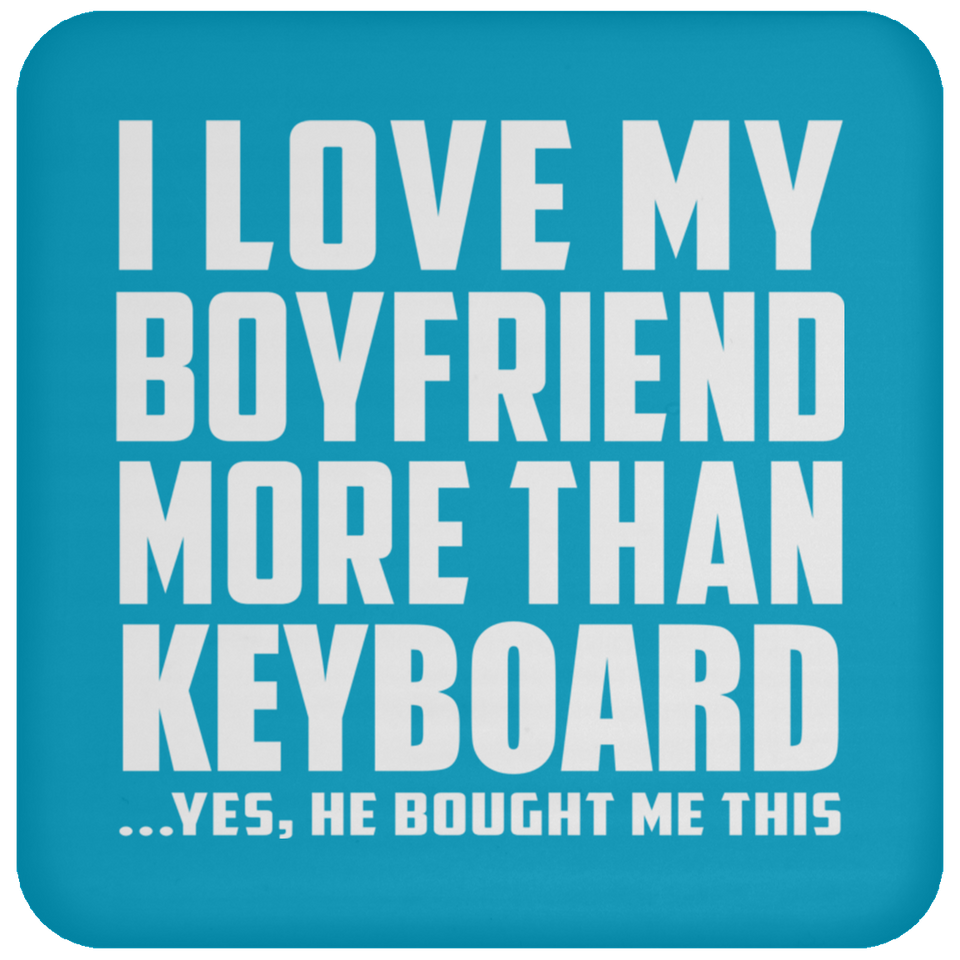 I Love My Boyfriend More Than Keyboard - Drink Coaster
