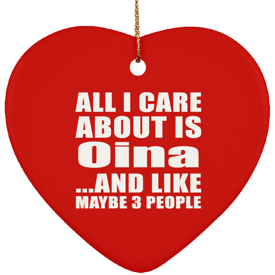 All I Care About Is Oina - Heart Ornament