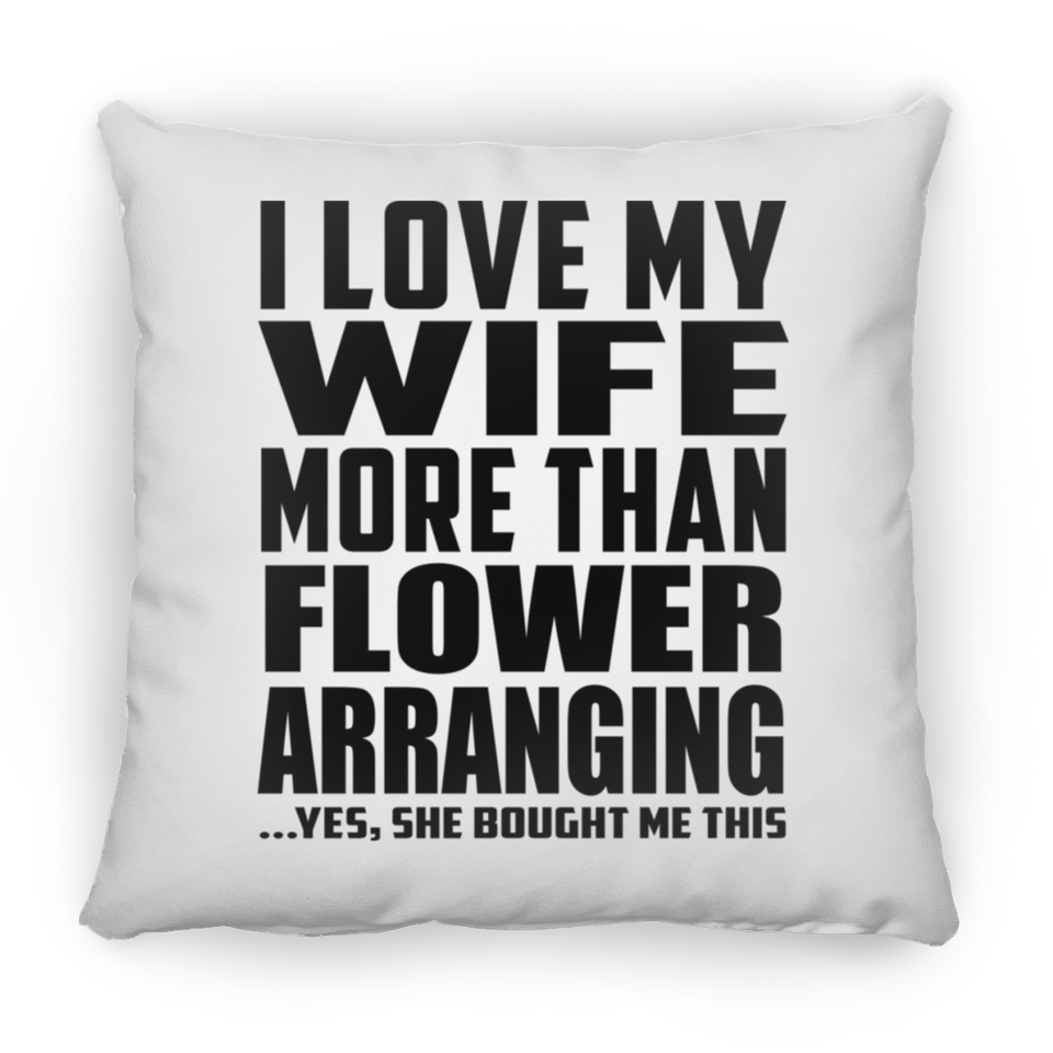 I Love My Wife More Than Flower Arranging - Throw Pillow