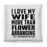 I Love My Wife More Than Flower Arranging - Throw Pillow