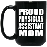 Proud Physician Assistant Mom - 15oz Coffee Mug Black
