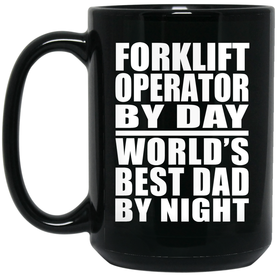 Forklift Operator By Day World's Best Dad By Night - 15 Oz Coffee Mug Black