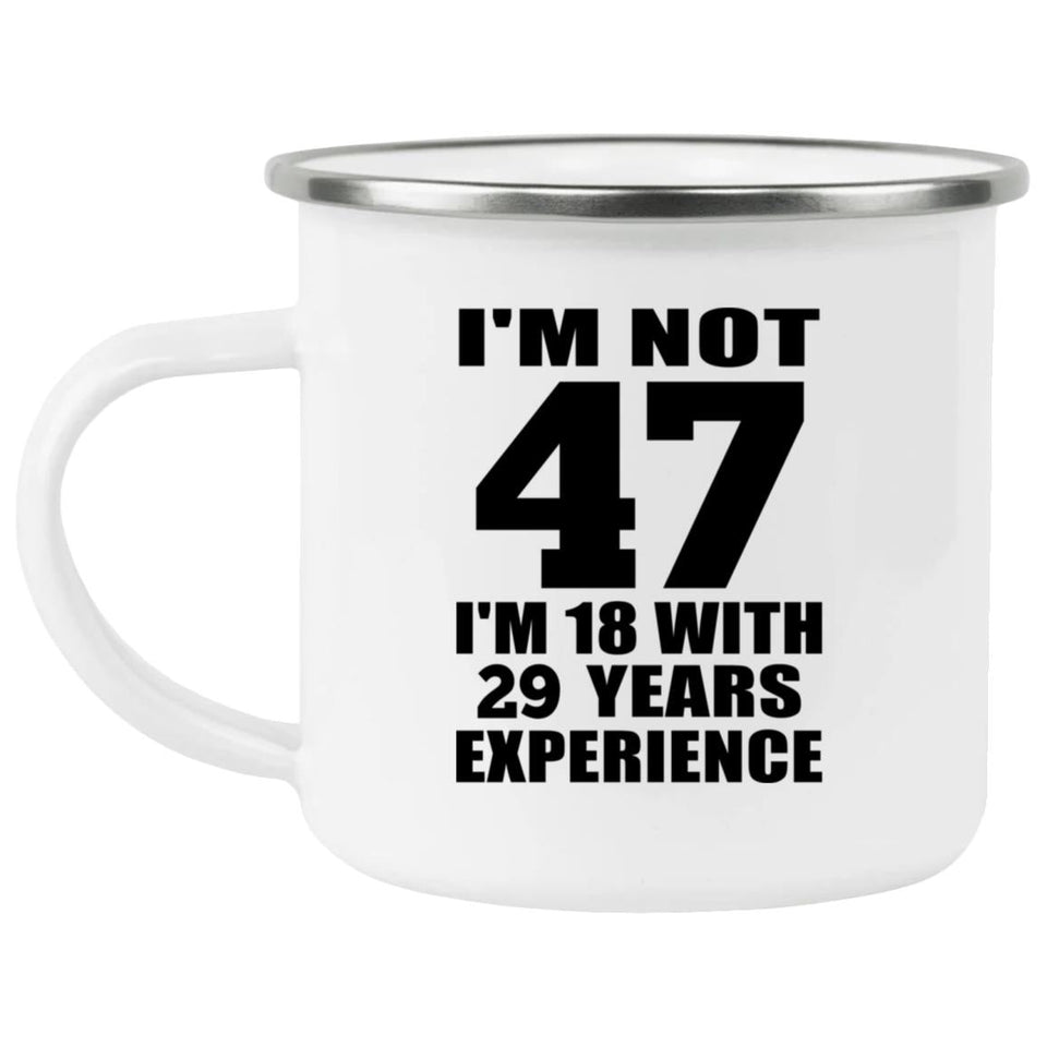 47th Birthday I'm Not 47 I'm 18 With 29 Years Experience - 12oz Camping Mug