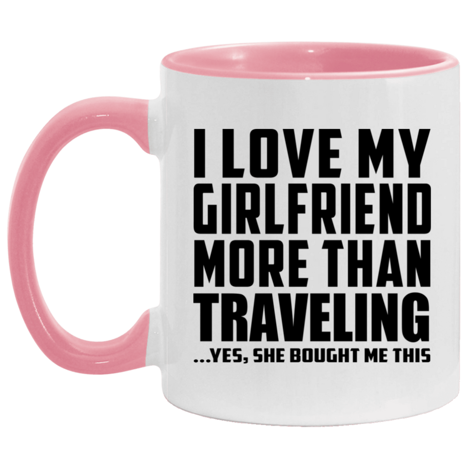 I Love My Girlfriend More Than Traveling - 11oz Accent Mug Pink