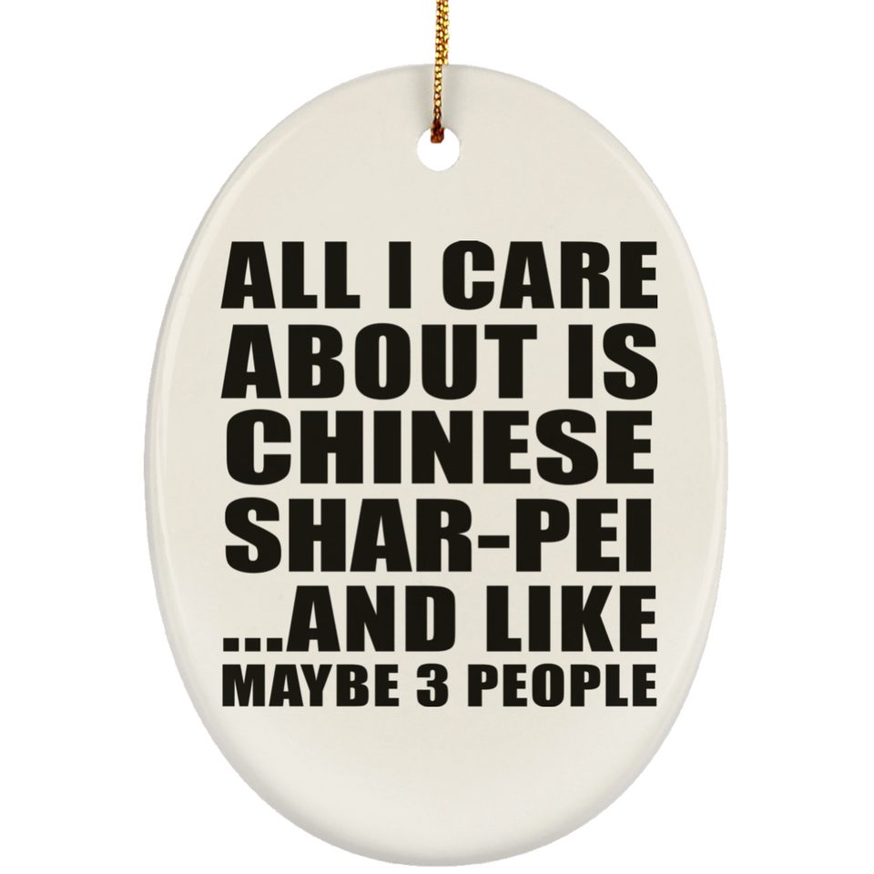 All I Care About Is Chinese Shar-Pei - Oval Ornament