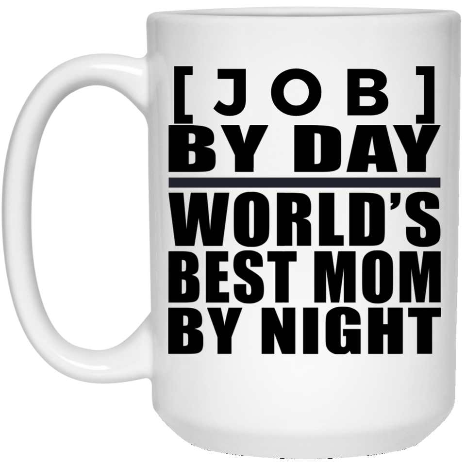 Personalized Gift, [Job] By Day Best Mom By Night - 11 Oz 15 Ounce Coffee Mug