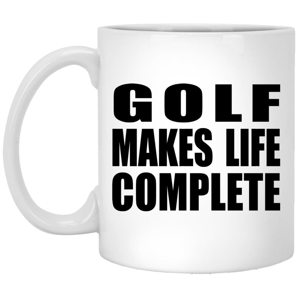 Golf Makes Life Complete - 11oz Coffee Mug