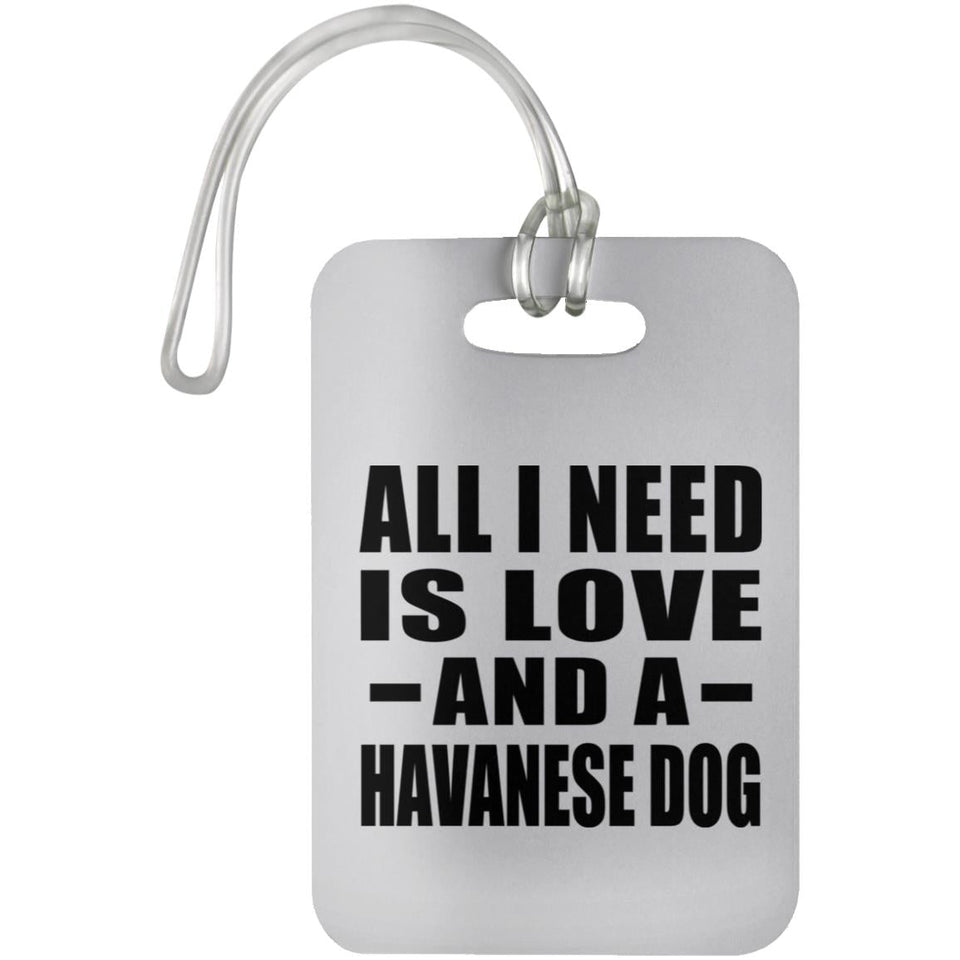 All I Need Is Love And A Havanese Dog - Luggage Bag Tag