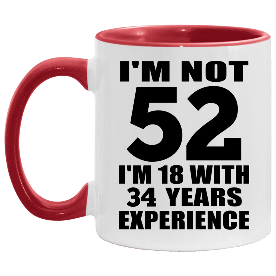 52nd Birthday I'm Not 52 I'm 18 With 34 Years Experience - 11oz Accent Mug Red