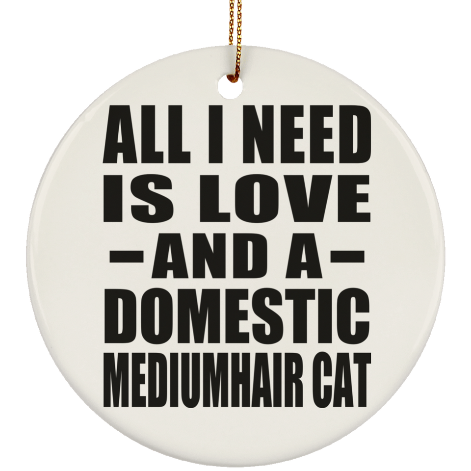 All I Need Is Love And A Domestic Mediumhair Cat - Circle Ornament