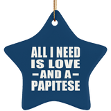 All I Need Is Love And A Papitese - Star Ornament